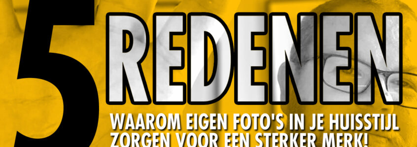 5 Redenen waarom eigen foto’s in je huisstijl zorgen voor een sterker merk
